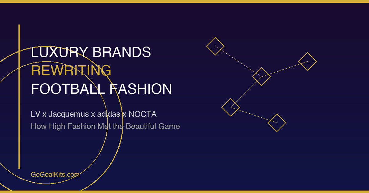 Luxury Brands Rewriting Football Fashion 2026